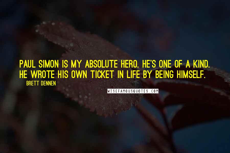 Brett Dennen Quotes: Paul Simon is my absolute hero. He's one of a kind. He wrote his own ticket in life by being himself.