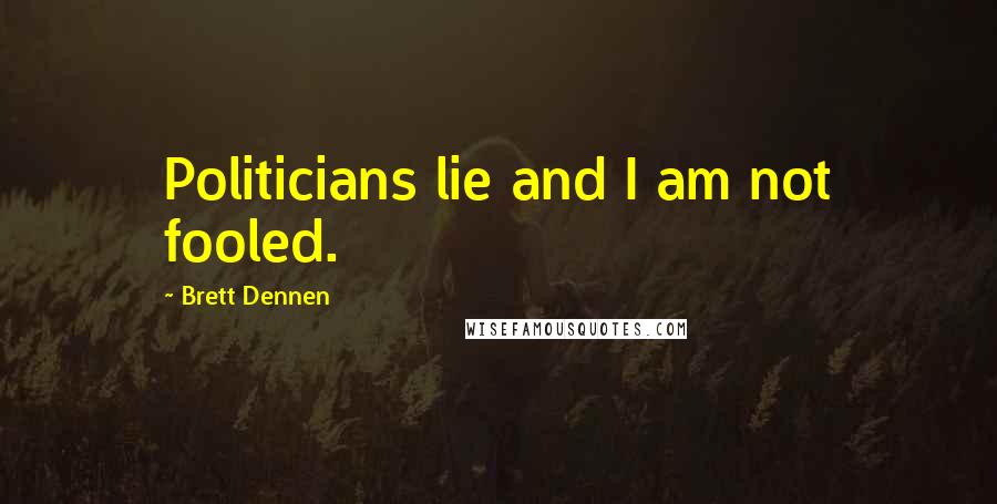 Brett Dennen Quotes: Politicians lie and I am not fooled.