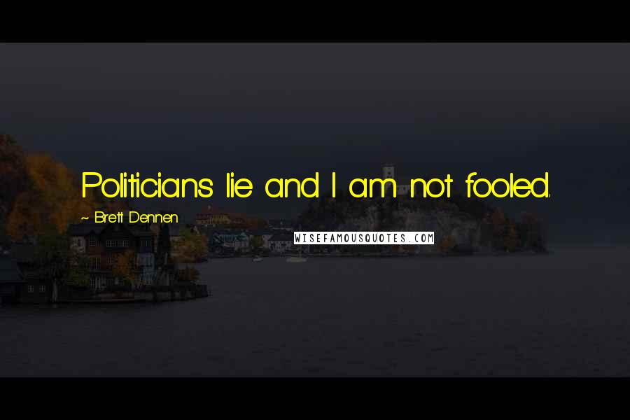 Brett Dennen Quotes: Politicians lie and I am not fooled.