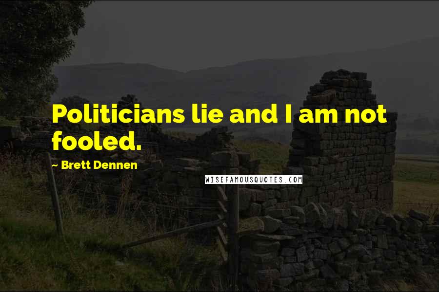 Brett Dennen Quotes: Politicians lie and I am not fooled.