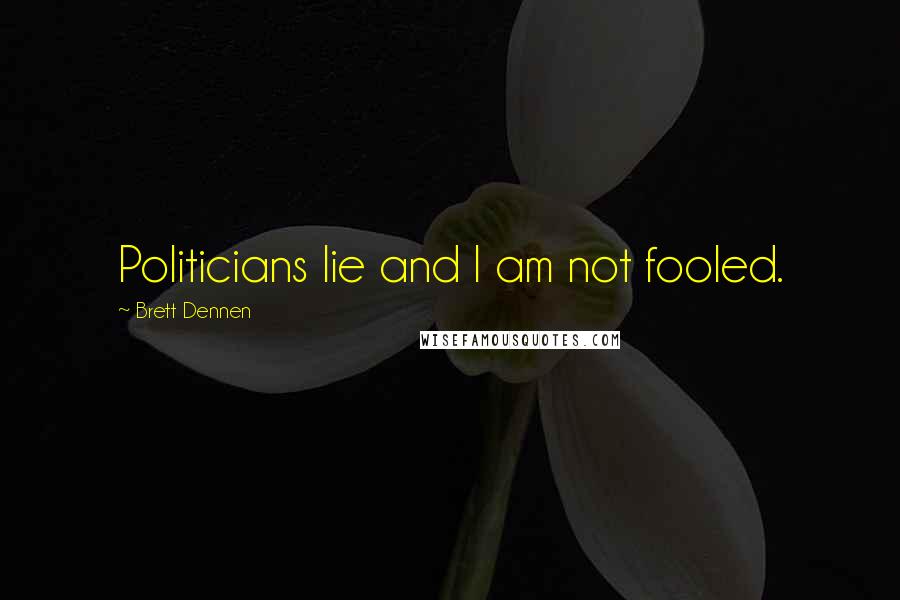 Brett Dennen Quotes: Politicians lie and I am not fooled.