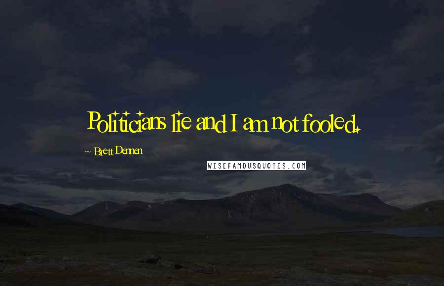 Brett Dennen Quotes: Politicians lie and I am not fooled.