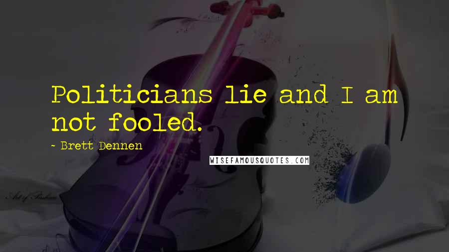 Brett Dennen Quotes: Politicians lie and I am not fooled.