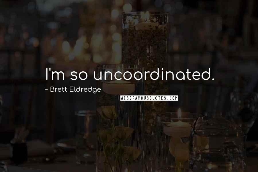 Brett Eldredge Quotes: I'm so uncoordinated.