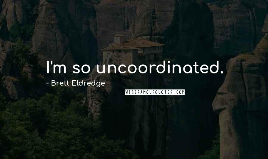 Brett Eldredge Quotes: I'm so uncoordinated.