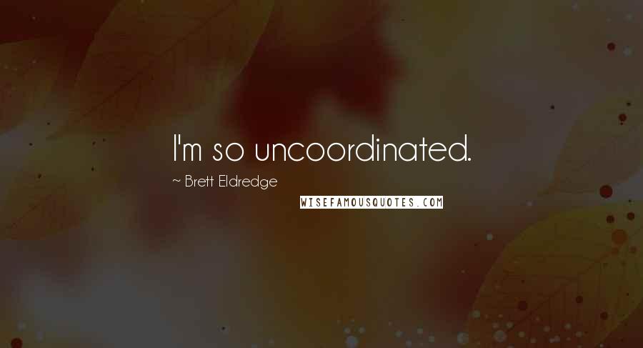 Brett Eldredge Quotes: I'm so uncoordinated.