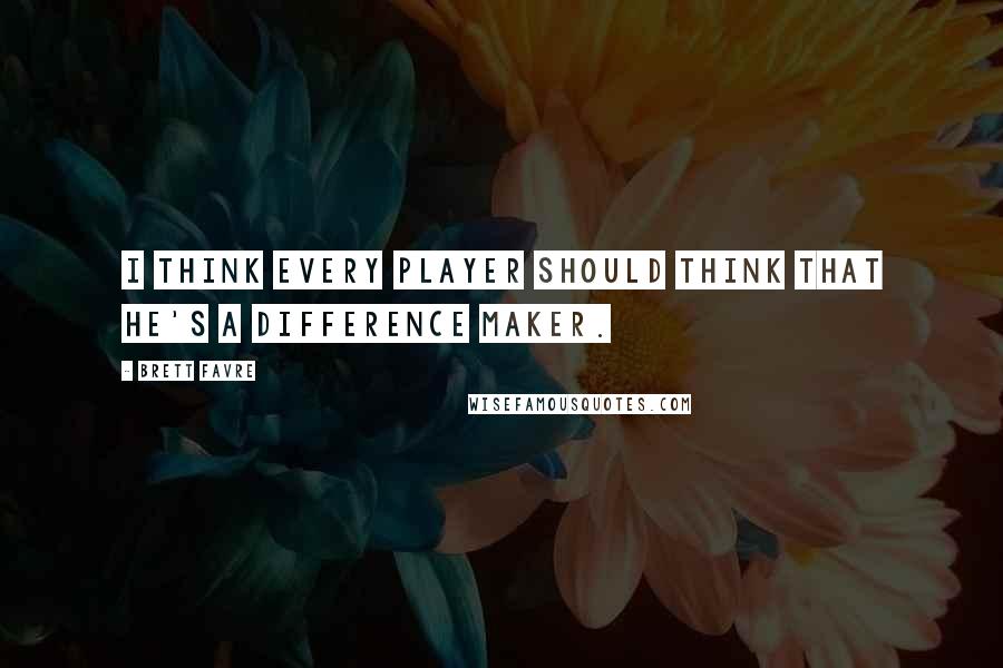 Brett Favre Quotes: I think every player should think that he's a difference maker.