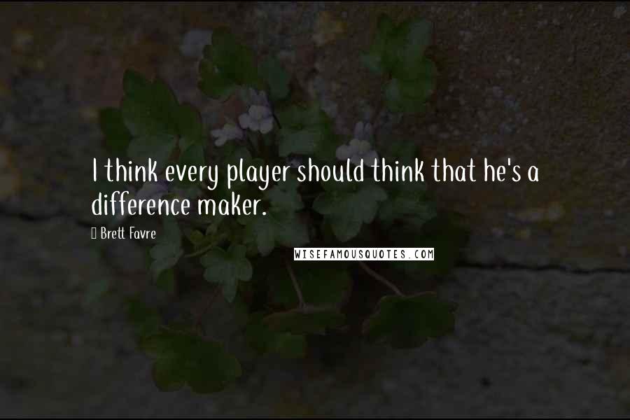 Brett Favre Quotes: I think every player should think that he's a difference maker.