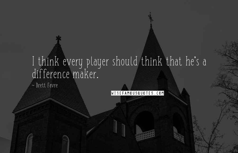 Brett Favre Quotes: I think every player should think that he's a difference maker.