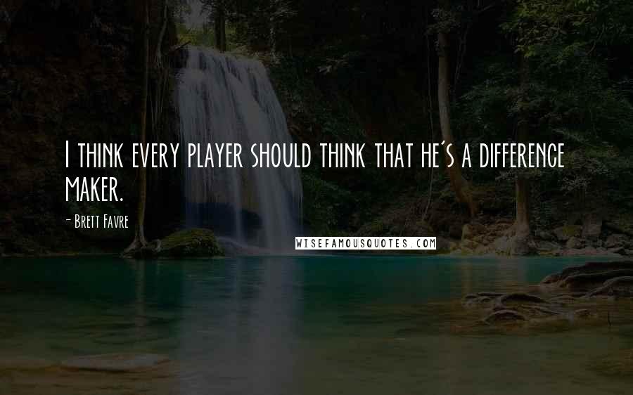 Brett Favre Quotes: I think every player should think that he's a difference maker.