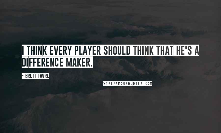 Brett Favre Quotes: I think every player should think that he's a difference maker.