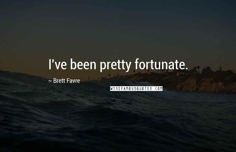 Brett Favre Quotes: I've been pretty fortunate.