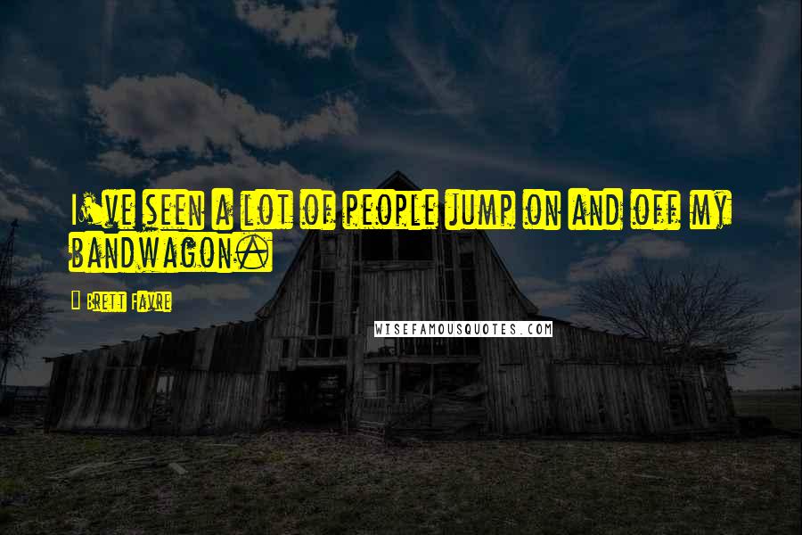 Brett Favre Quotes: I've seen a lot of people jump on and off my bandwagon.