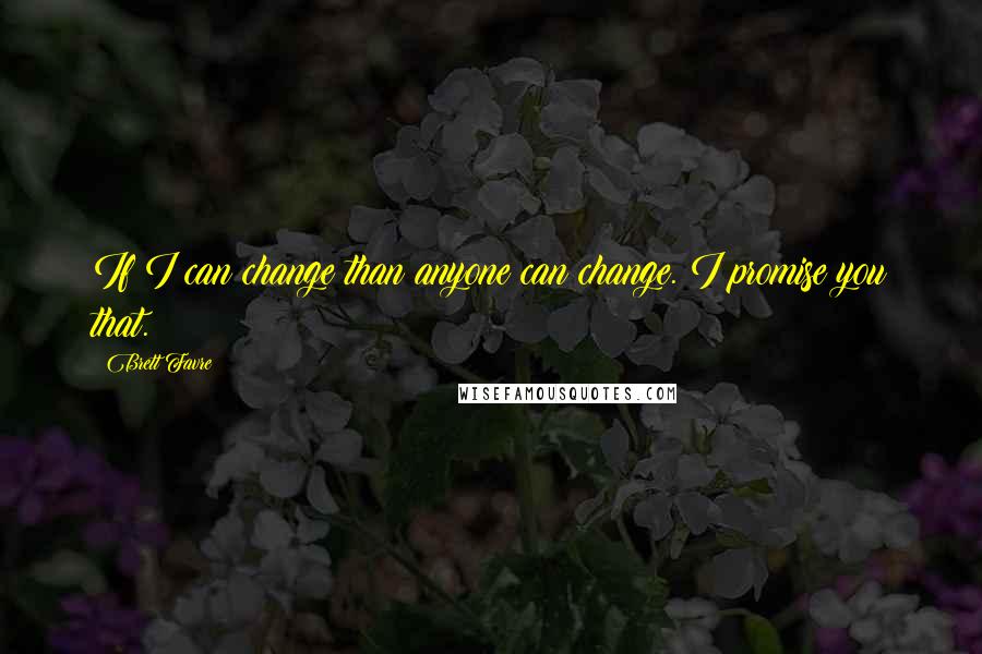 Brett Favre Quotes: If I can change than anyone can change. I promise you that.