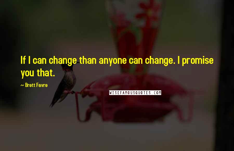 Brett Favre Quotes: If I can change than anyone can change. I promise you that.