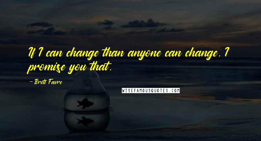 Brett Favre Quotes: If I can change than anyone can change. I promise you that.