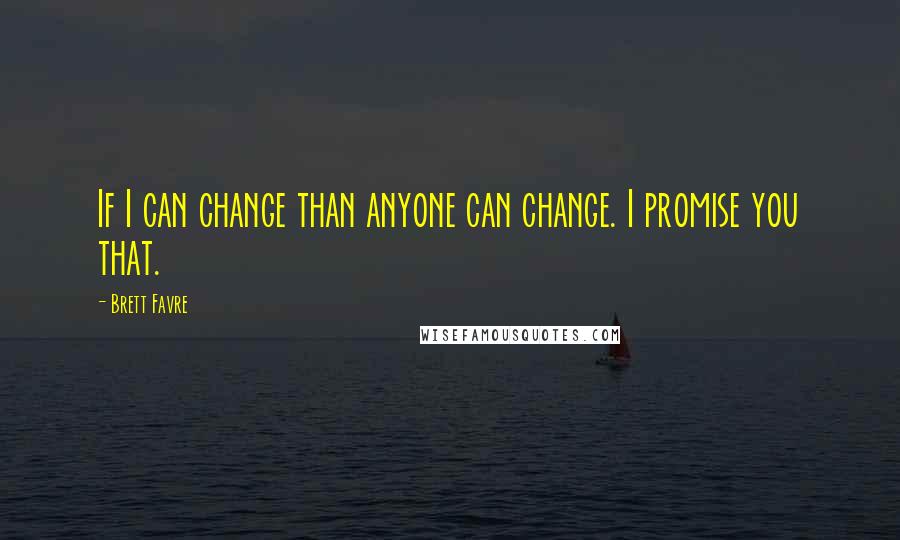 Brett Favre Quotes: If I can change than anyone can change. I promise you that.