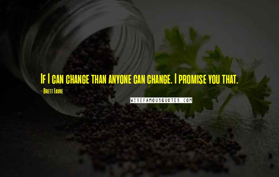 Brett Favre Quotes: If I can change than anyone can change. I promise you that.