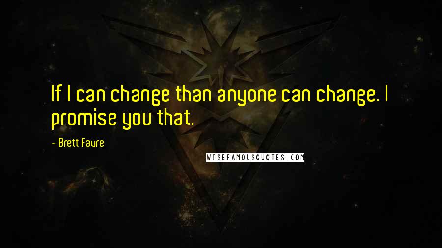 Brett Favre Quotes: If I can change than anyone can change. I promise you that.