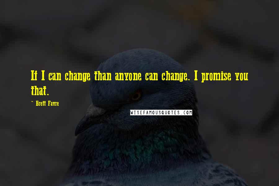 Brett Favre Quotes: If I can change than anyone can change. I promise you that.