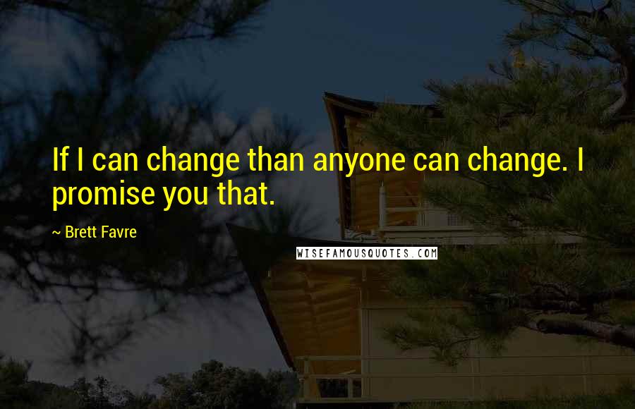 Brett Favre Quotes: If I can change than anyone can change. I promise you that.