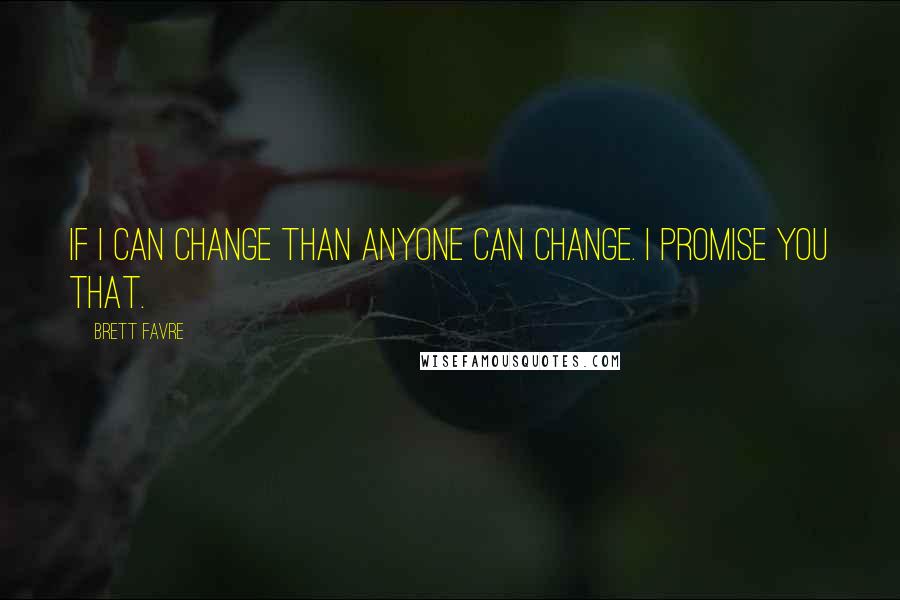 Brett Favre Quotes: If I can change than anyone can change. I promise you that.