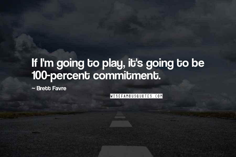 Brett Favre Quotes: If I'm going to play, it's going to be 100-percent commitment.