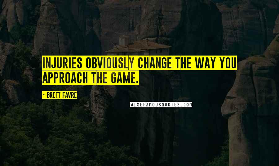 Brett Favre Quotes: Injuries obviously change the way you approach the game.