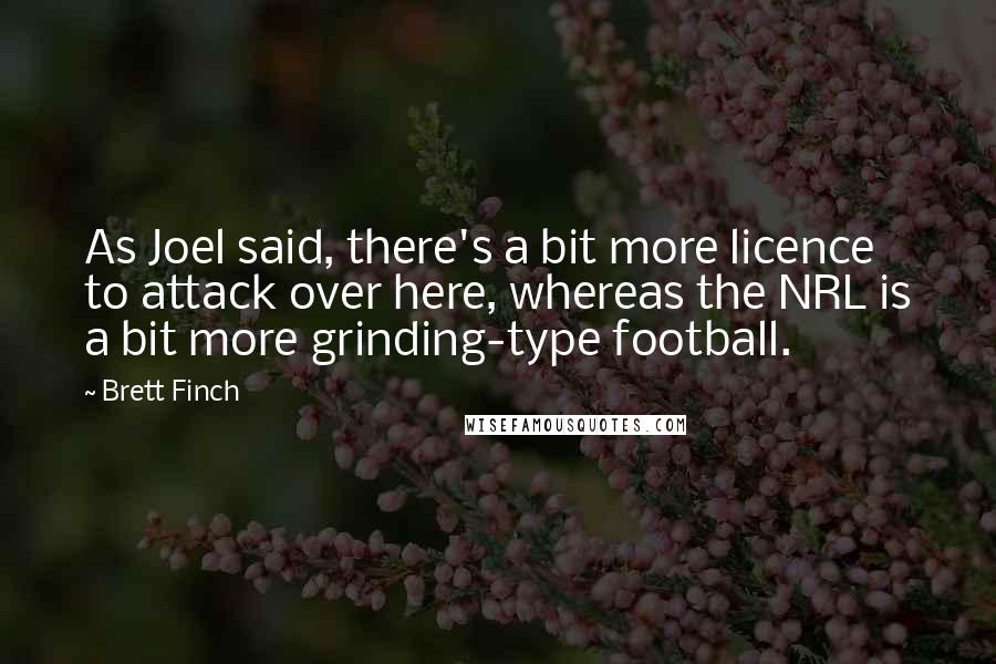 Brett Finch Quotes: As Joel said, there's a bit more licence to attack over here, whereas the NRL is a bit more grinding-type football.