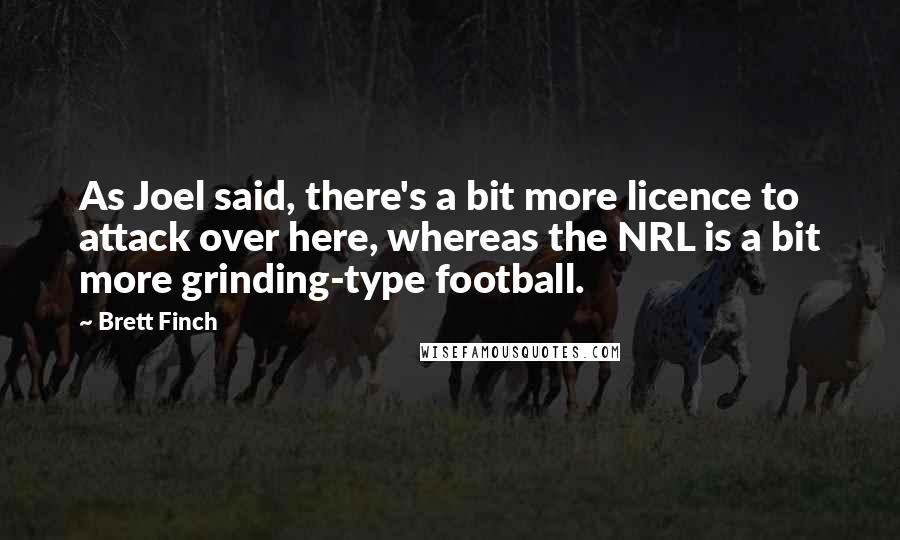 Brett Finch Quotes: As Joel said, there's a bit more licence to attack over here, whereas the NRL is a bit more grinding-type football.