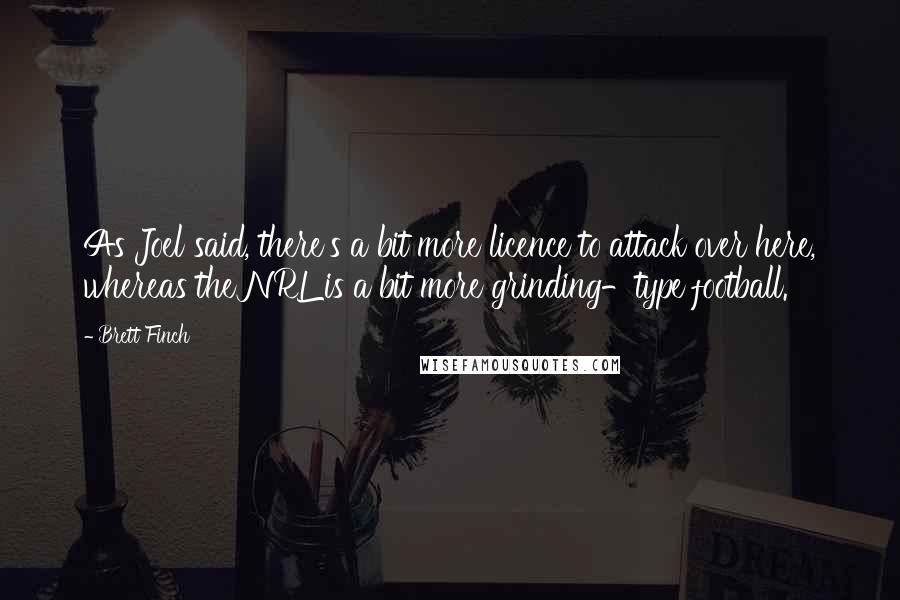 Brett Finch Quotes: As Joel said, there's a bit more licence to attack over here, whereas the NRL is a bit more grinding-type football.