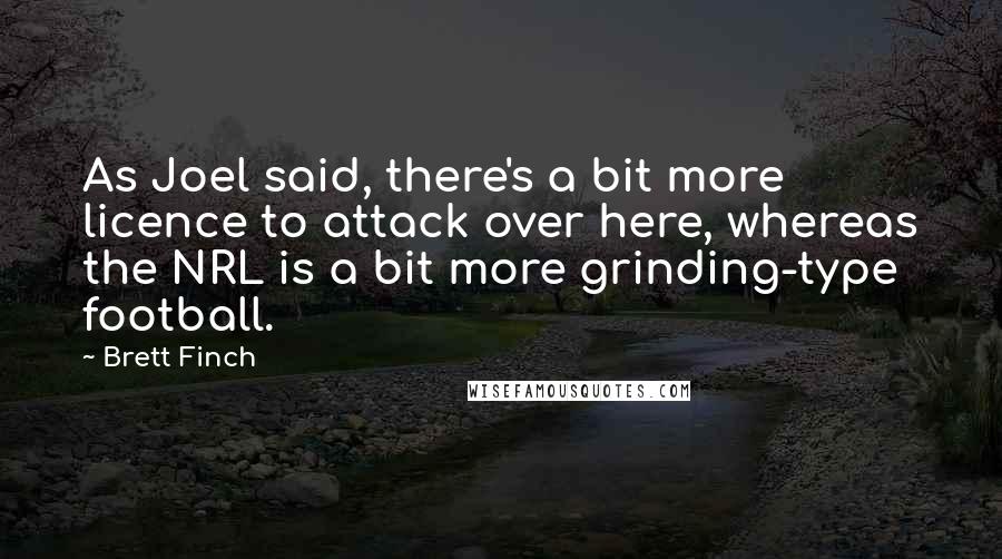 Brett Finch Quotes: As Joel said, there's a bit more licence to attack over here, whereas the NRL is a bit more grinding-type football.