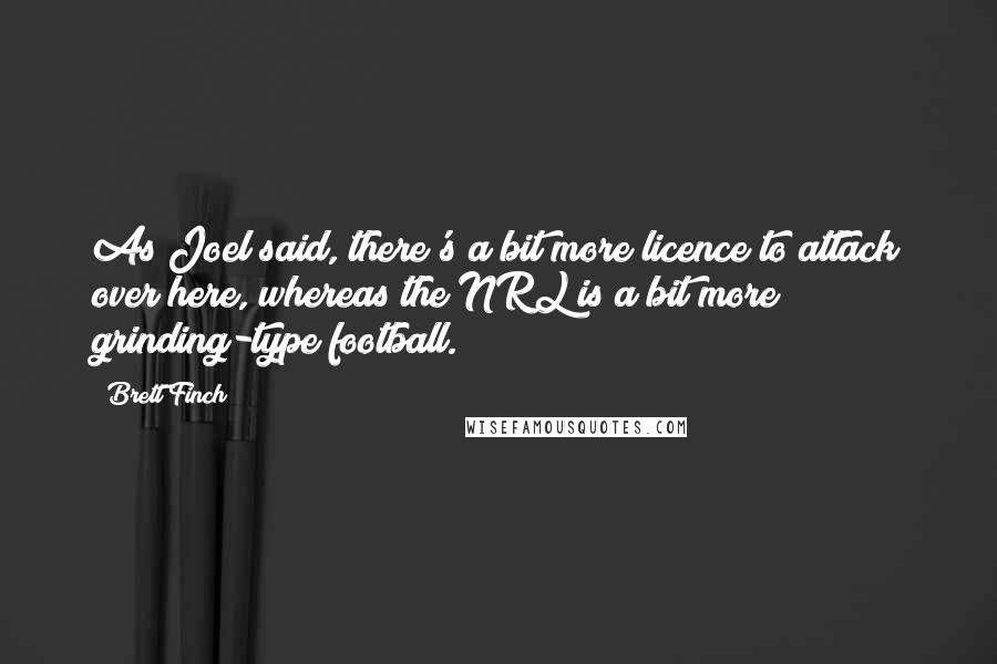 Brett Finch Quotes: As Joel said, there's a bit more licence to attack over here, whereas the NRL is a bit more grinding-type football.