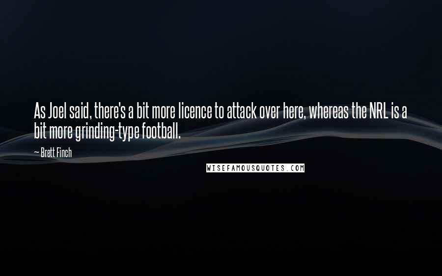 Brett Finch Quotes: As Joel said, there's a bit more licence to attack over here, whereas the NRL is a bit more grinding-type football.