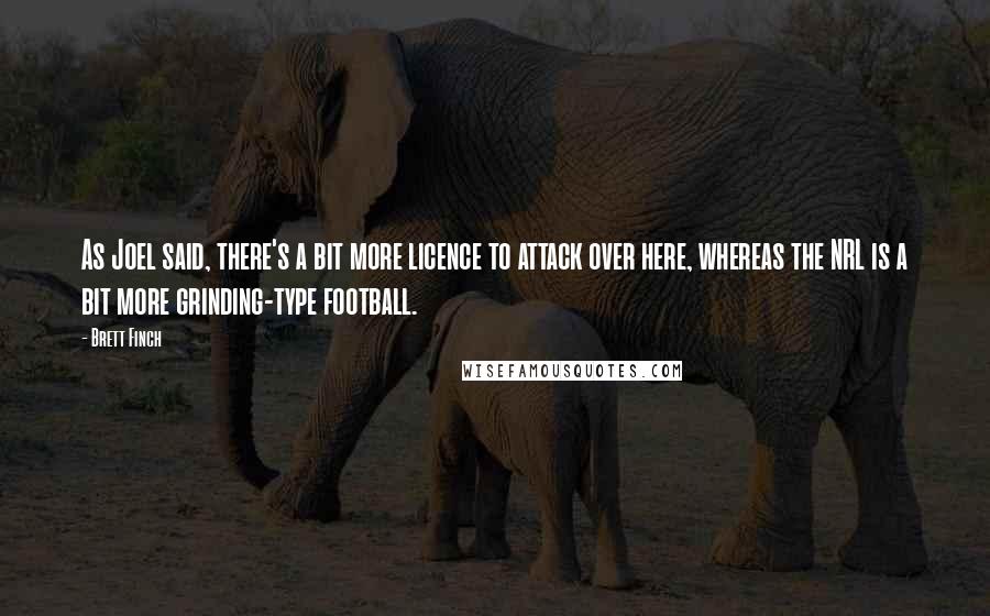 Brett Finch Quotes: As Joel said, there's a bit more licence to attack over here, whereas the NRL is a bit more grinding-type football.