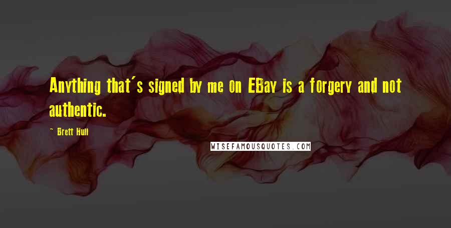 Brett Hull Quotes: Anything that's signed by me on EBay is a forgery and not authentic.