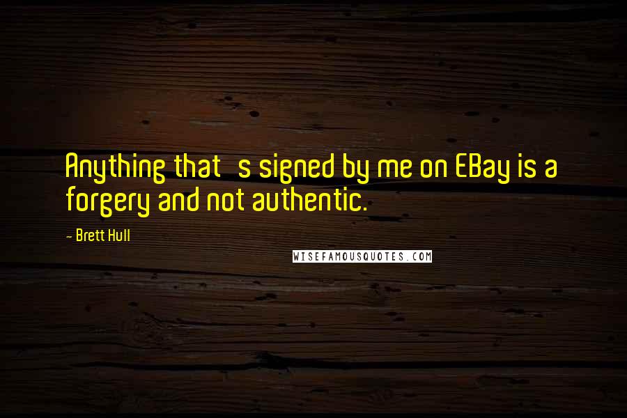 Brett Hull Quotes: Anything that's signed by me on EBay is a forgery and not authentic.