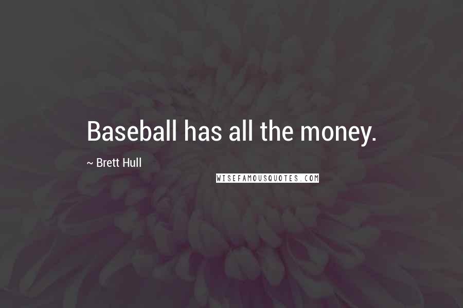 Brett Hull Quotes: Baseball has all the money.