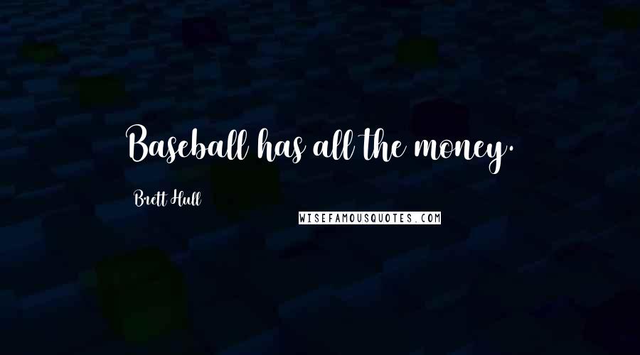 Brett Hull Quotes: Baseball has all the money.