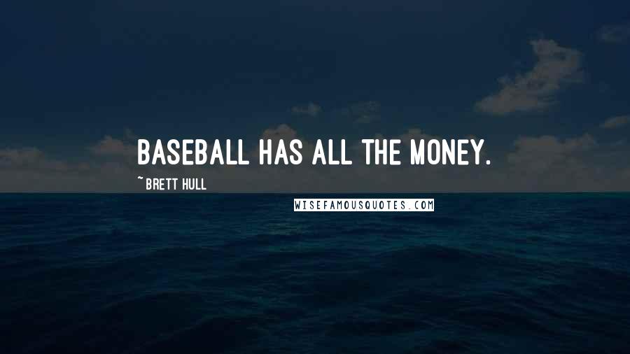 Brett Hull Quotes: Baseball has all the money.