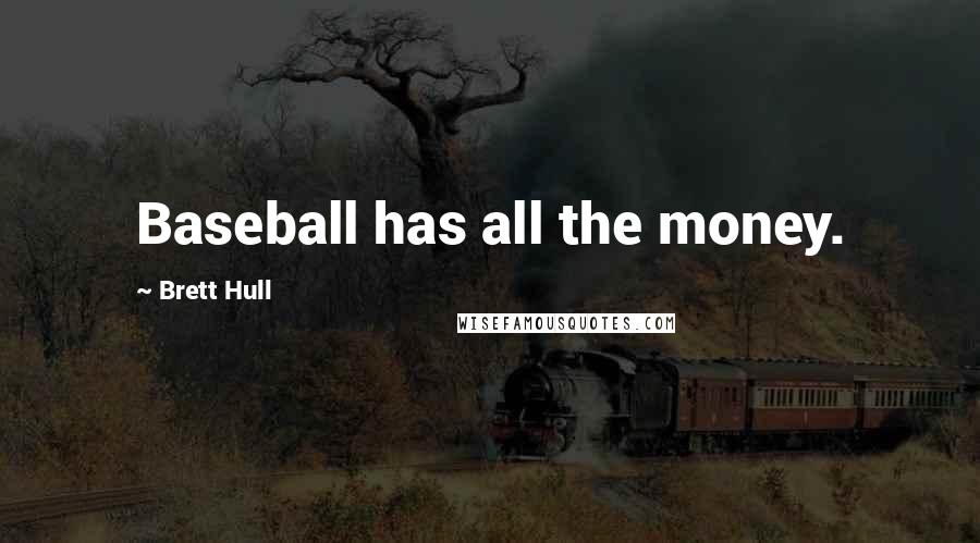 Brett Hull Quotes: Baseball has all the money.