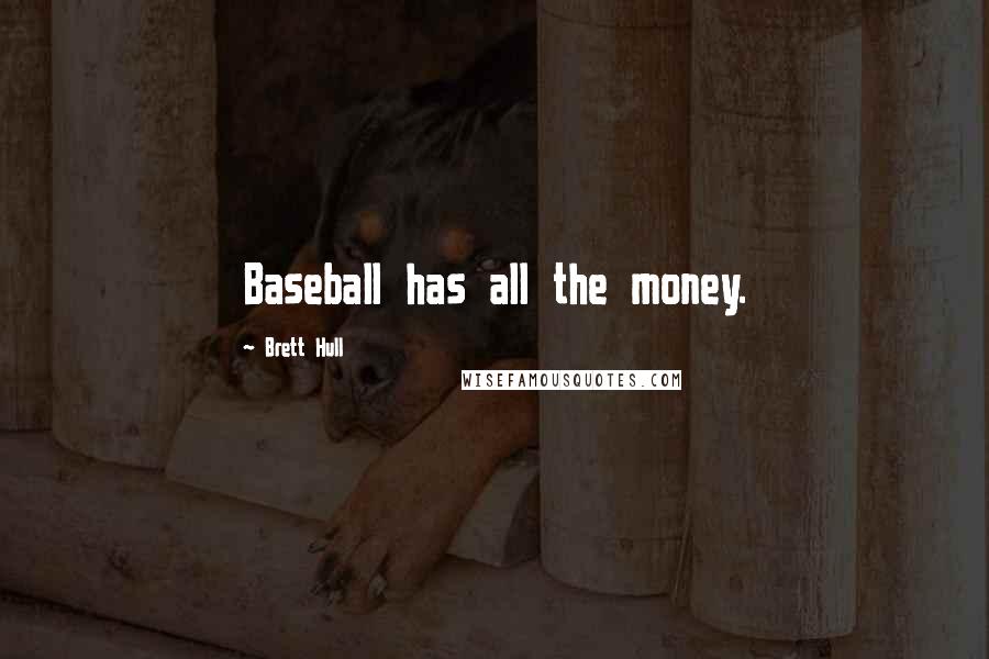 Brett Hull Quotes: Baseball has all the money.