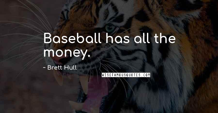 Brett Hull Quotes: Baseball has all the money.