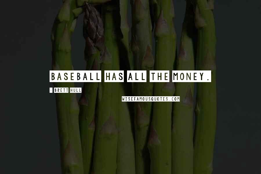 Brett Hull Quotes: Baseball has all the money.