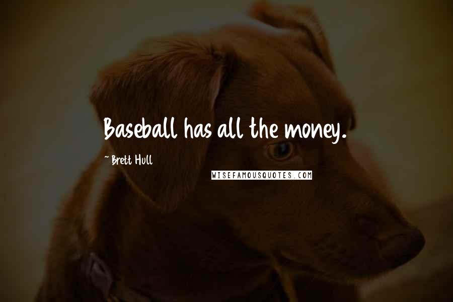 Brett Hull Quotes: Baseball has all the money.