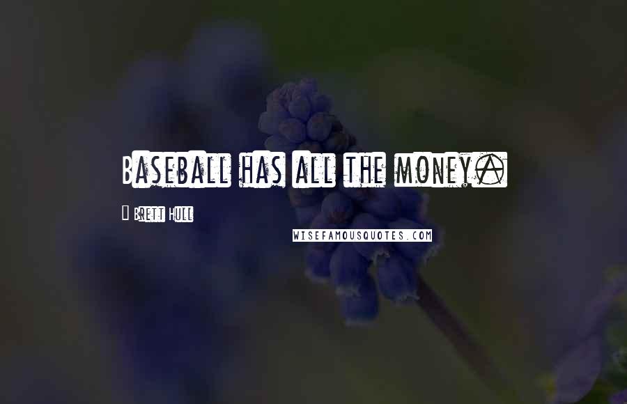 Brett Hull Quotes: Baseball has all the money.