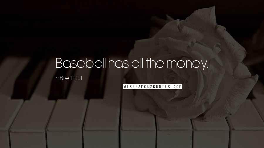 Brett Hull Quotes: Baseball has all the money.