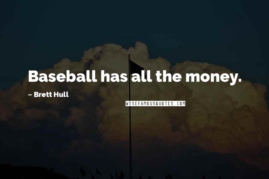 Brett Hull Quotes: Baseball has all the money.