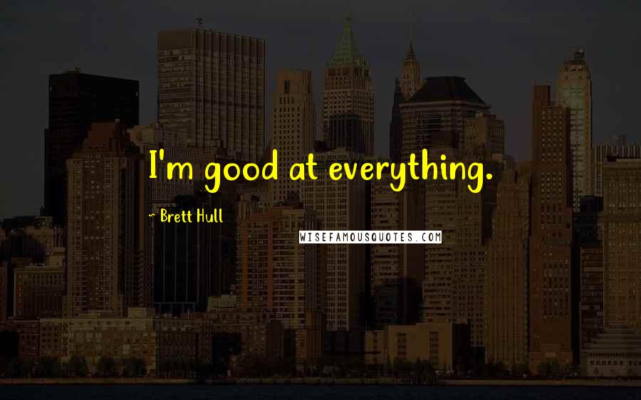 Brett Hull Quotes: I'm good at everything.