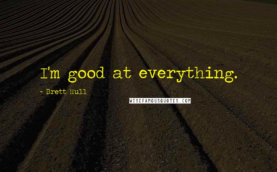 Brett Hull Quotes: I'm good at everything.